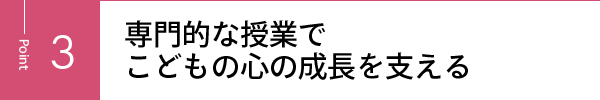 専門的な授業でこどもの心の成長を支える