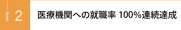 医療機関への就職率100％連続達成